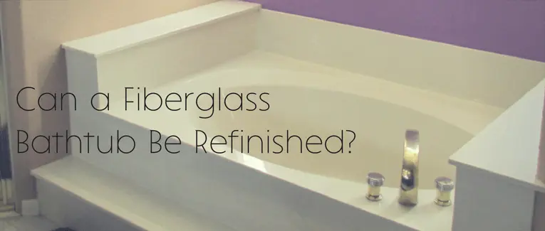 Can a Fiberglass Bathtub Be Refinished?