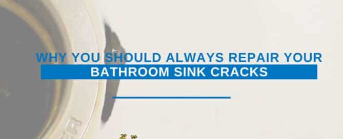 Why You Should Always Repair Your Bathroom Sink Cracks