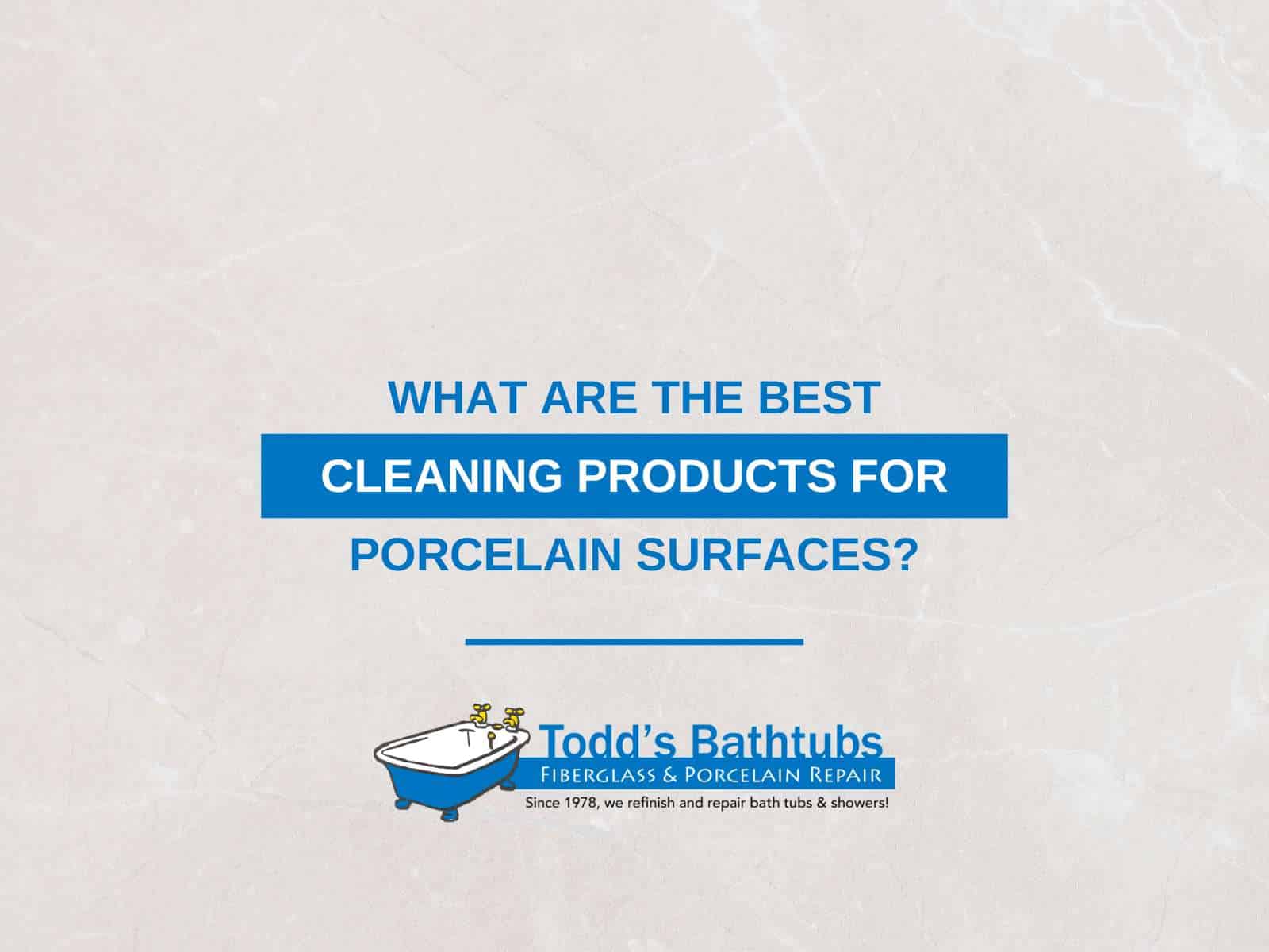 What Are The Best Cleaning Products For Porcelain Surfaces?